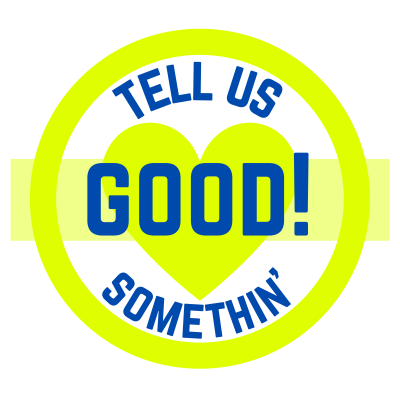 Tell Us Somethin' Good!